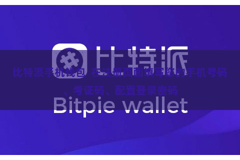 比特派手机钱包 在注册页面填写您的手机号码、考证码、配置登录密码