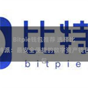 Bitpie钱包推荐 选择比特派：最安全便捷的数字资产钱包