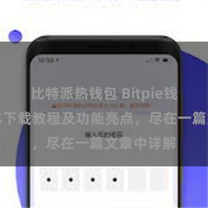 比特派热钱包 Bitpie钱包最新版本下载教程及功能亮点，尽在一篇文章中详解