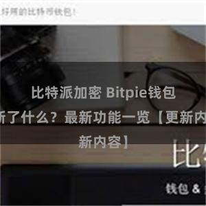 比特派加密 Bitpie钱包更新了什么？最新功能一览【更新内容】