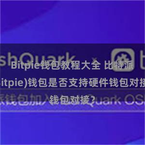 Bitpie钱包教程大全 比特派(Bitpie)钱包是否支持硬件钱包对接？