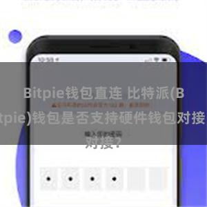Bitpie钱包直连 比特派(Bitpie)钱包是否支持硬件钱包对接？