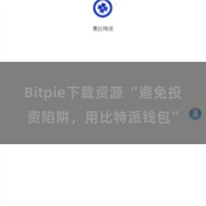 Bitpie下载资源 “避免投资陷阱，用比特派钱包”