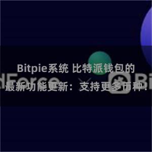 Bitpie系统 比特派钱包的最新功能更新：支持更多币种！