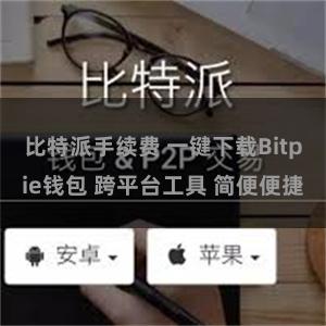 比特派手续费 一键下载Bitpie钱包 跨平台工具 简便便捷