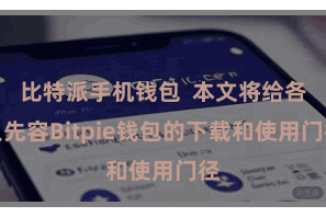 比特派手机钱包  本文将给各人先容Bitpie钱包的下载和使用门径