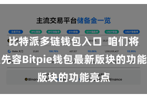 比特派多链钱包入口  咱们将要点先容Bitpie钱包最新版块的功能亮点
