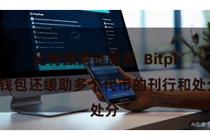 比特派跨链服务  Bitpie钱包还缓助多个代币的刊行和处分