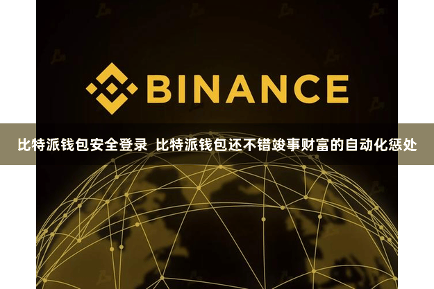 比特派钱包安全登录  比特派钱包还不错竣事财富的自动化惩处