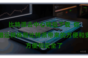 比特派去中心钱包下载  你就不错运转体验比特派带来的方便和安全了
