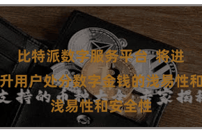 比特派数字服务平台 将进一步提升用户处分数字金钱的浅易性和安全性
