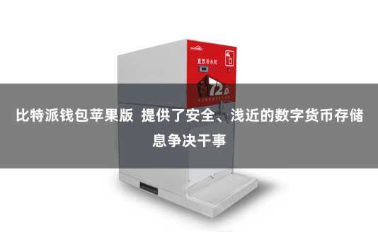 比特派钱包苹果版  提供了安全、浅近的数字货币存储息争决干事