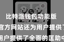 比特派钱包功能版  比特派官方网站还为用户提供了全面的匡助中心